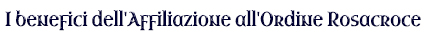 I BENEFICI DELL'AFFILIAZIONE ALL'ORDINE ROSACROCE - ORDINE ROSACROCE