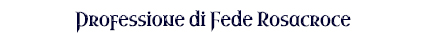 PROFESSIONE DI FEDE - ORDINE ROSACROCE